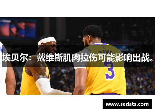 埃贝尔：戴维斯肌肉拉伤可能影响出战。